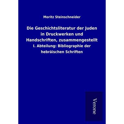 Die Geschichtsliteratur der Juden in Druckwerken und Handschriften, zusammengestellt, Taschenbuch von Moritz Steinschneider, BoD - Books on Demand
