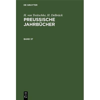Preußische Jahrbücher. Band 37, Gebundene Ausgabe von H. Delbrück,H. Treitschke, De Gruyter, 978-3-11-236803-9