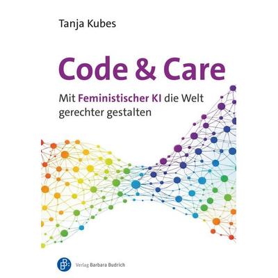 Code und Care, Taschenbuch von Tanja Kubes, Verlag Barbara Budrich, 978-3-8474-3462-7