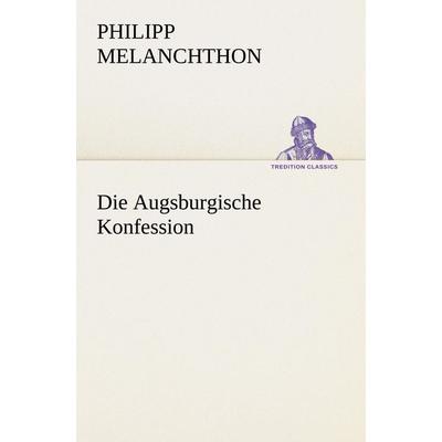Die Augsburgische Konfession, Taschenbuch von Philipp Melanchthon, Tredition, 978-3-8424-1334-4