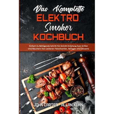 Das Komplette Elektro-Smoker-Kochbuch, Taschenbuch von John Carter,Allan Kuhn, John Carter - Allan Kuhn, 978-1-80297-306-8