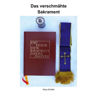 Das verschmähte Sakrament, Taschenbuch von Klaus Schäfer, BoD – Books on Demand, 978-3-8370-6360-8