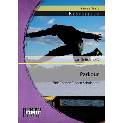 Parkour: Eine Chance für den Schulsport, Taschenbuch von Jan Schultheiss, Bachelor + Master Publishing, 978-3-95684-255-9