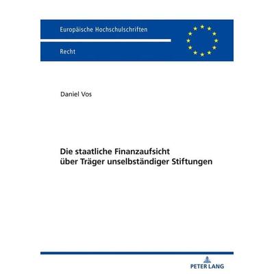 Die staatliche Finanzaufsicht über Träger unselbständiger Stiftungen, Taschenbuch von Daniel Vos, Peter Lang GmbH, Internationaler Verlag der