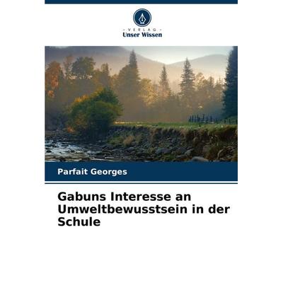 Gabuns Interesse an Umweltbewusstsein in der Schule, Taschenbuch von Parfait Georges, Verlag Unser Wissen, 978-620-5-98032-3