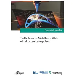 Tiefbohren in Metallen mittels ultrakurzen Laserpulsen, Fachbücher von Dennis Haasler