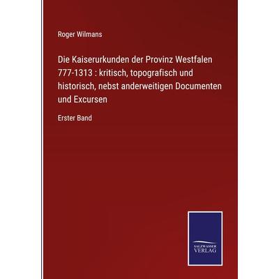 Die Kaiserurkunden der Provinz Westfalen 777-1313 : kritisch, topografisch und historisch, nebst anderweitigen Documenten und Excursen, Gebundene