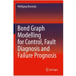 Bond Graph Modelling for Control, Fault Diagnosis and Failure Prognosis, Fachbücher von Wolfgang Borutzky