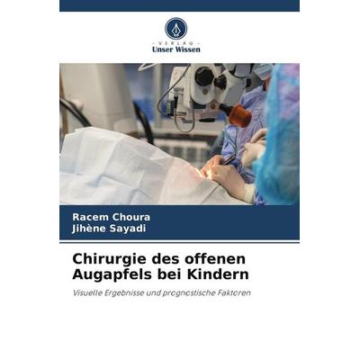 Chirurgie des offenen Augapfels bei Kindern, Taschenbuch von Racem Choura,Jihene Sayadi, Verlag Unser Wissen, 978-620-9-94316-4