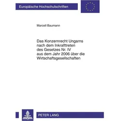 Das Konzernrecht Ungarns nach dem Inkrafttreten des Gesetzes Nr. IV aus dem Jahr 2006 über die Wirts, Fachbücher von Marcell Baumann