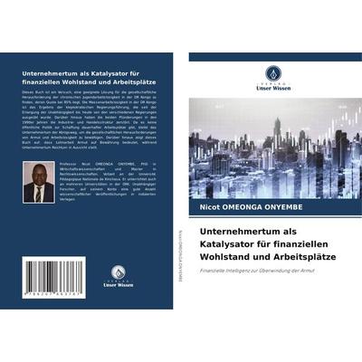 Unternehmertum als Katalysator für finanziellen Wohlstand und Arbeitsplätze, Taschenbuch von Nicot Omeonga Onyembe, Verlag Unser Wissen,