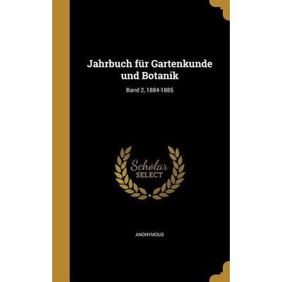 Jahrbuch für Gartenkunde und Botanik; Band 2, 1884-1885, Gebundene Ausgabe von , Creative Media Partners, LLC, 978-1-372-66559-2
