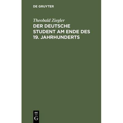 Der deutsche Student am Ende des 19. Jahrhunderts, Gebundene Ausgabe von Theobald Ziegler, De Gruyter, 978-3-11-114434-4