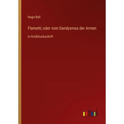 Flametti; oder vom Dandysmus der Armen, Taschenbuch von Hugo Ball, Outlook, 978-3-368-32398-1