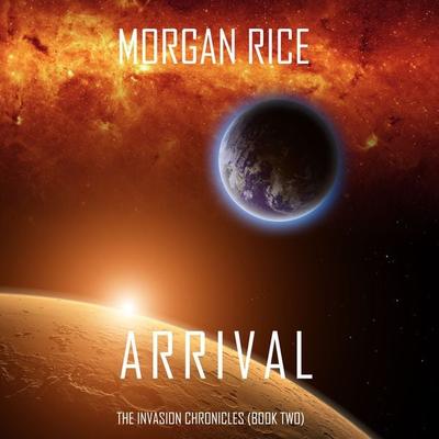 Arrival (The Invasion Chronicles—Book Two): A Science Fiction Thriller - Morgan Rice, Audio, 9781640295766