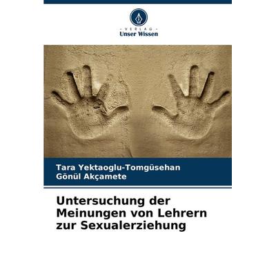 Untersuchung der Meinungen von Lehrern zur Sexualerziehung, Taschenbuch von Tara Yektaoglu-Tomgüsehan,Gönül Akçamete, Verlag Unser Wissen,
