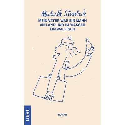 Mein Vater war ein Mann an Land und im Wasser ein Walfisch, Gebundene Ausgabe von Michelle Steinbeck, Lenos Verlag, 978-3-85787-469-7