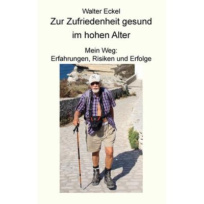 Zur Zufriedenheit gesund im hohen Alter, Taschenbuch von Walter Eckel, BoD – Books on Demand, 978-3-7431-5181-9