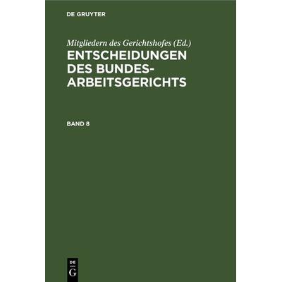 Entscheidungen des Bundesarbeitsgerichts / Entscheidungen des Bundesarbeitsgerichts. Band 8, Gebundene Ausgabe von , De Gruyter, 978-3-11-230263-7