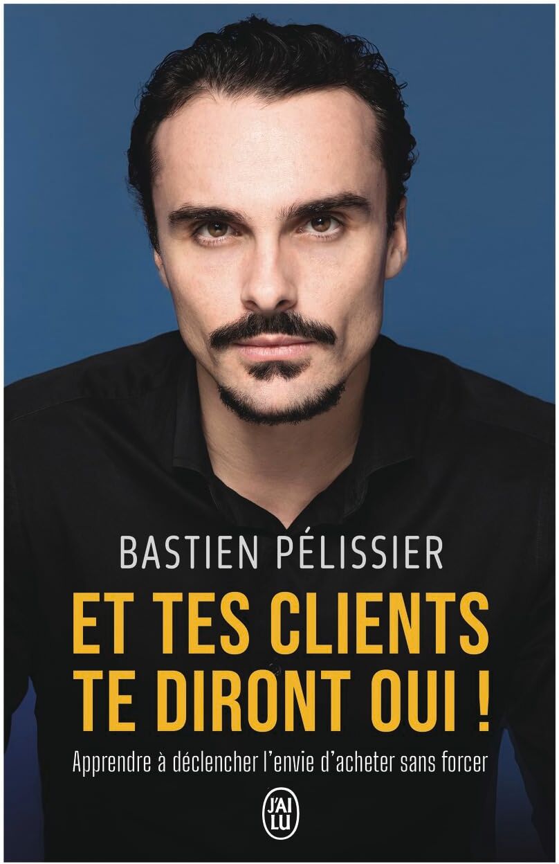 Bastien Pelissier - Et tes clients te diront oui ! : apprendre à déclencher l'envie d'acheter sans forcer - Preis vom 04.10.2026 03:51:26 h