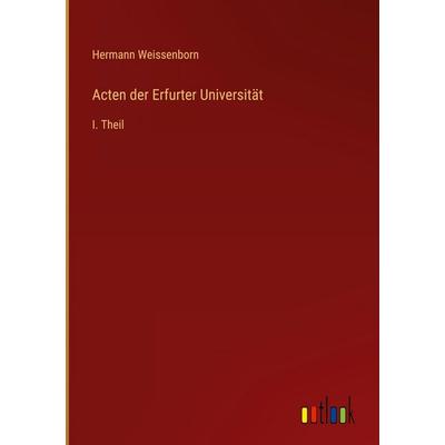 Acten der Erfurter Universität, Gebundene Ausgabe von Hermann Weissenborn, Outlook, 978-3-368-53562-9