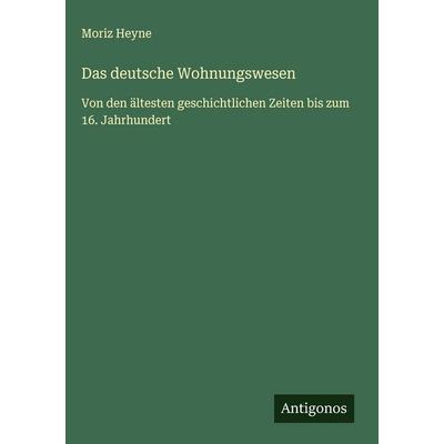 Das deutsche Wohnungswesen, Gebundene Ausgabe von Moriz Heyne, Antigonos Verlag, 978-3-563-42823-8