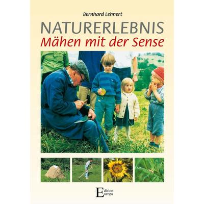 Naturerlebnis - Mähen mit der Sense, Taschenbuch von Bernhard Lehnert, Edition Europa, 978-3-931773-47-2