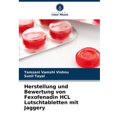 Herstellung und Bewertung von Fexofenadin HCL Lutschtabletten mit Jaggery, Taschenbuch von Yamsani Vamshi Vishnu,Sunil Tayal, Verlag Unser Wissen,