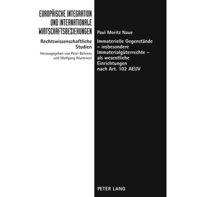 Immaterielle Gegenstaende – insbesondere Immaterialgueterrechte – als wesentliche Einrichtungen nach Art. 102 AEUV, Gebundene Ausgabe von Paul Moritz