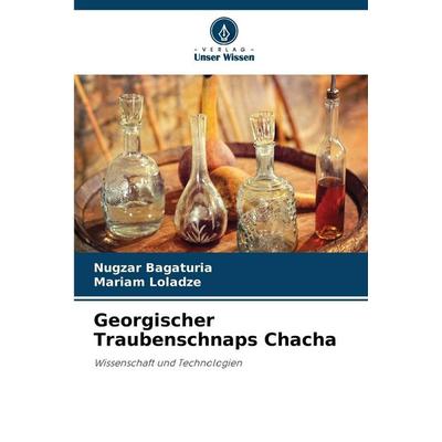 Georgischer Traubenschnaps Chacha, Taschenbuch von Nugzar Bagaturia,Mariam Loladze, Verlag Unser Wissen, 978-620-9-05420-4