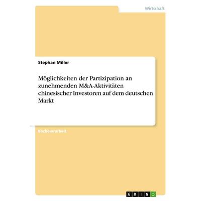 Möglichkeiten der Partizipation an zunehmenden M&A-Aktivitäten chinesischer Investoren auf dem deutschen Markt, Taschenbuch von Stephan Miller, GRIN,