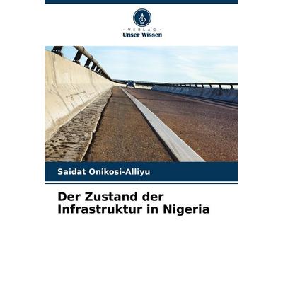Der Zustand der Infrastruktur in Nigeria, Taschenbuch von Saidat Onikosi-Alliyu, Verlag Unser Wissen, 978-620-8-75783-0