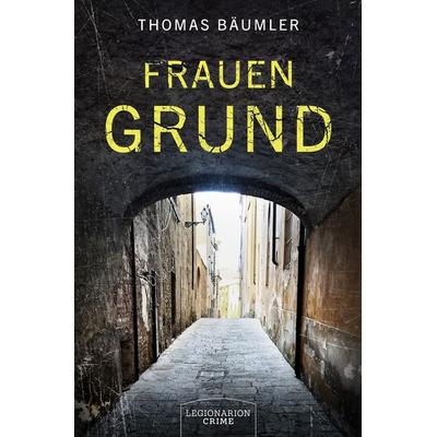 Frauengrund, Taschenbuch von Thomas Bäumler, Legionarion Crime, 978-3-96937-172-5