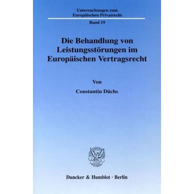 Die Behandlung von Leistungsstörungen im Europäischen Vertragsrecht., Taschenbuch von Constantin Düchs, Duncker & Humblot, 978-3-428-11975-2