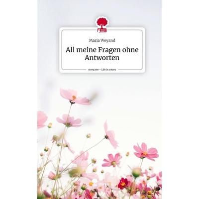All meine Fragen ohne Antworten. Life is a Story - story.one, Gebundene Ausgabe von Maria Weyand, Story.one publishing, 978-3-7108-7135-1