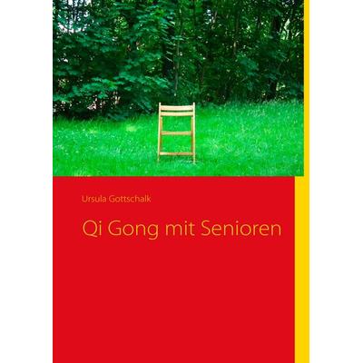 Qi Gong mit Senioren, Taschenbuch von Ursula Gottschalk, BoD – Books on Demand, 978-3-8423-4649-9