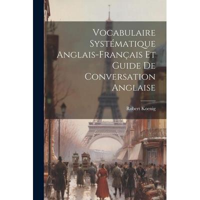 Vocabulaire Systématique Anglais-français Et Guide De Conversation Anglaise, Taschenbuch von Robert Koenig, Creative Media Partners, LLC,