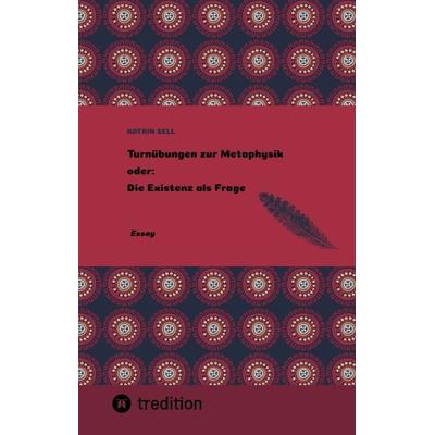Turnübungen zur Metaphysik oder: Die Existenz als Frage, Gebundene Ausgabe von Katrin Sell, Tredition, 978-3-384-07132-3