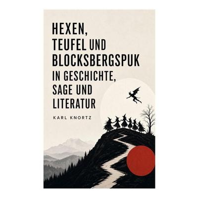 Hexen, Teufel und Blocksbergspuk in Geschichte, Sage und Literatur, Taschenbuch von Karl Knortz, E-artnow, 978-80-273-6057-4