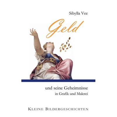 Geld und seine Geheimnisse in Grafik und Malerei, Taschenbuch von Sibylla Vee, BoD – Books on Demand, 978-3-7504-0272-0