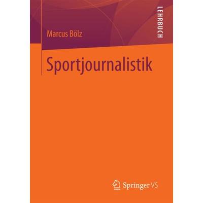 Sportjournalistik, Taschenbuch von Marcus Bölz, Springer Fachmedien Wiesbaden GmbH, 978-3-658-18904-4
