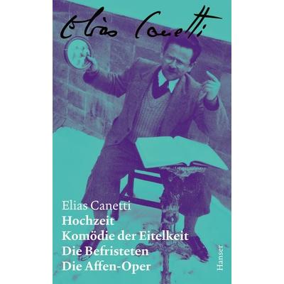 Hochzeit / Komödie der Eitelkeit / Die Befristeten / Die Affen-Oper – Zürcher Ausgabe, Band 2, Gebundene Ausgabe von Elias Canetti, Carl Hanser,