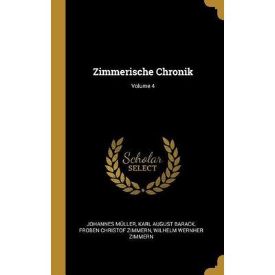 Zimmerische Chronik; Volume 4, Gebundene Ausgabe von Johannes Müller,Karl August Barack,Froben Christof Zimmern, Creative Media Partners, LLC,