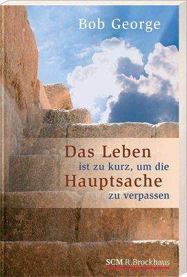 Bob George - Das Leben ist zu kurz, um die Hauptsache zu verpassen - Preis vom 11.10.2026 03:10:56 h