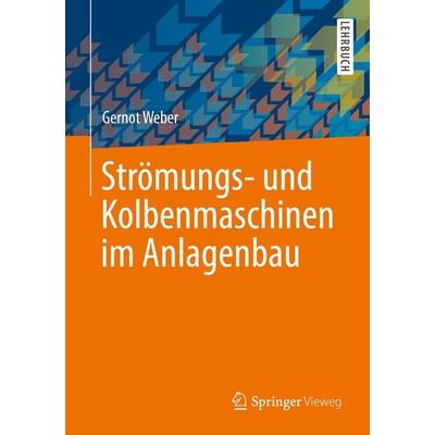 Strömungs- und Kolbenmaschinen im Anlagenbau, Taschenbuch von Gernot Weber, Springer Fachmedien Wiesbaden GmbH, 978-3-658-24111-7