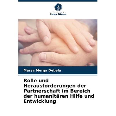 Rolle und Herausforderungen der Partnerschaft im Bereich der humanitären Hilfe und Entwicklung, Taschenbuch von Marsa Merga Debela, Verlag Unser