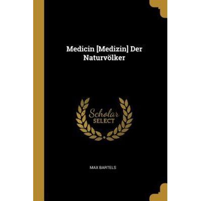 Medicin [Medizin] Der Naturvölker, Taschenbuch von Max Bartels, Creative Media Partners, LLC, 978-0-270-58005-1