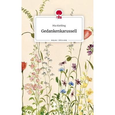 Gedankenkarussell. Life is a Story - story.one, Gebundene Ausgabe von Mia Kiessling, Story.one publishing, 978-3-7108-5700-3