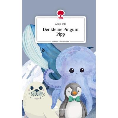 Der kleine Pinguin Pipp. Life is a Story - story.one, Gebundene Ausgabe von Anika Ihle, Story.one publishing, 978-3-7115-2871-1