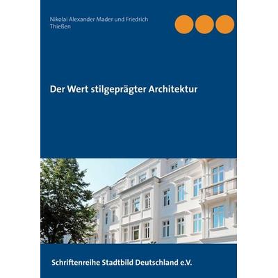 Der Wert stilgeprägter Architektur, Taschenbuch von Nikolai Alexander Mader,Friedrich Thiessen, BoD – Books on Demand, 978-3-7460-9887-6